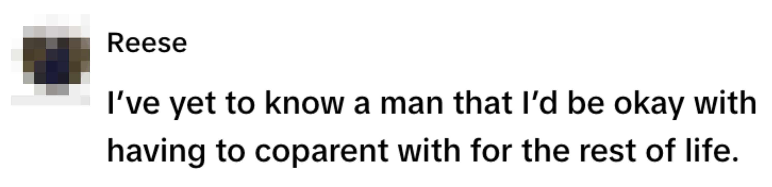  "I’ve yet to know a man that I’d be okay with having to coparent with for the rest of life."