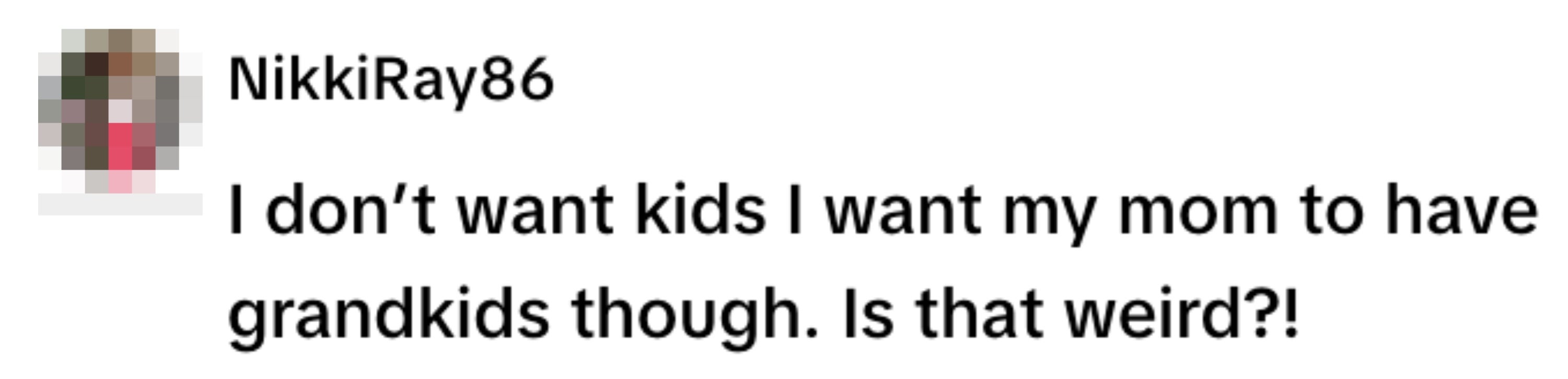 User NikkiRay86 expresses a desire for her mom to have grandkids, despite not wanting children herself