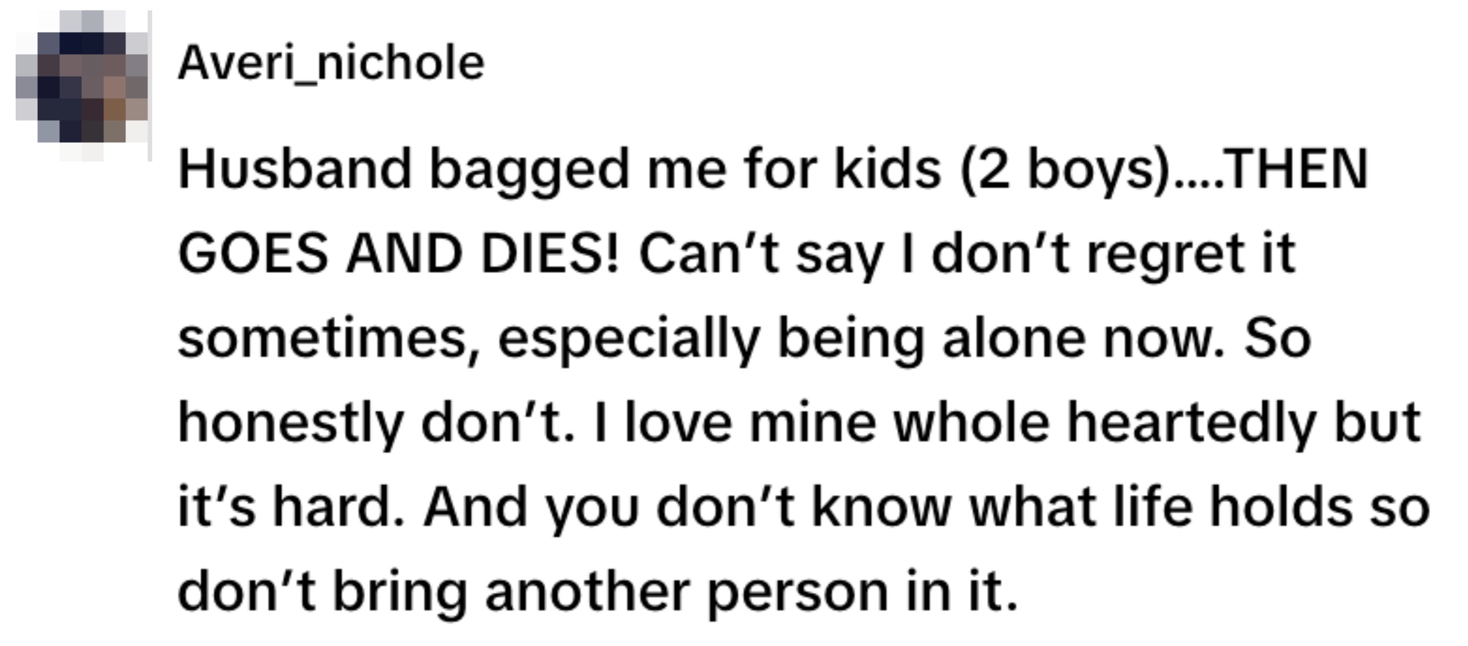 A person expresses regret about having kids after their husband's death, emphasizing the unpredictability of life and parenting challenges