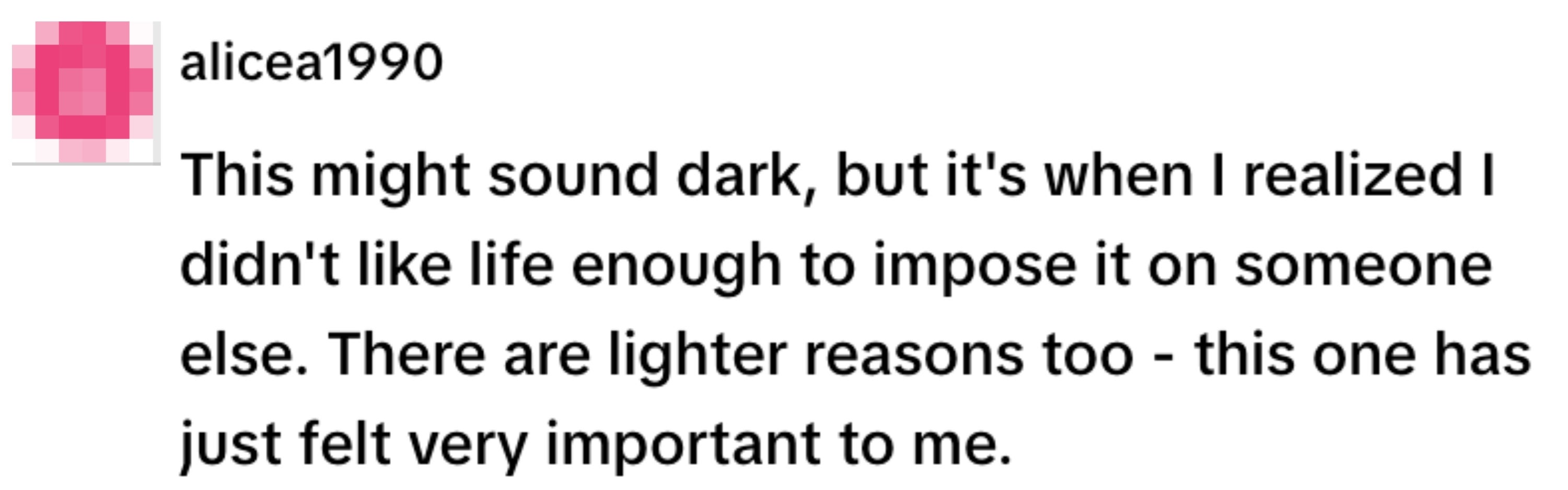 Comment expressing a personal decision about not imposing life on someone else, mentioning both dark and lighter reasons behind the choice