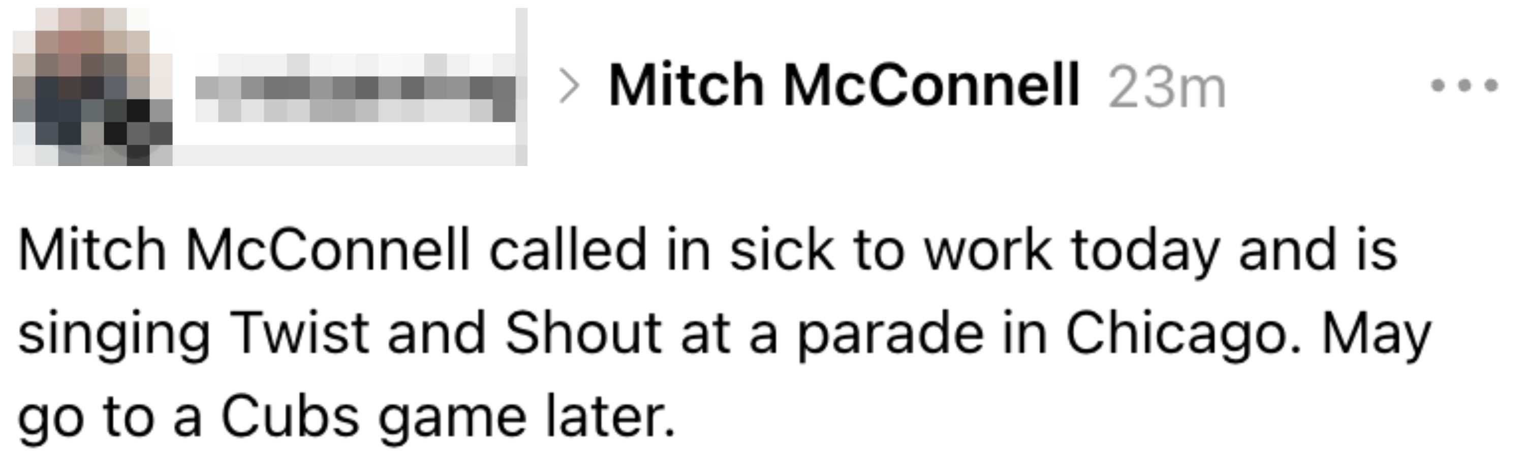 Mitch McConnell ble sykmeldt på jobb i dag og synger Twist and Shout på en parade i Chicago. Kan gå på et Cubs-spill senere