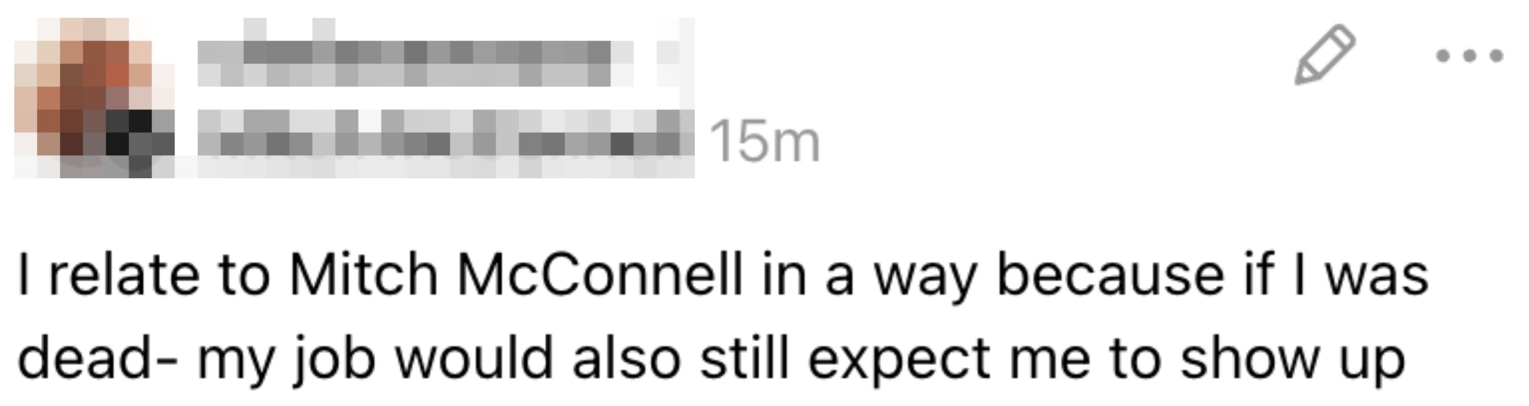 Jeg forholder meg til Mitch McConnell på en måte fordi hvis jeg var død, ville jobben min også forvente at jeg skulle dukke opp