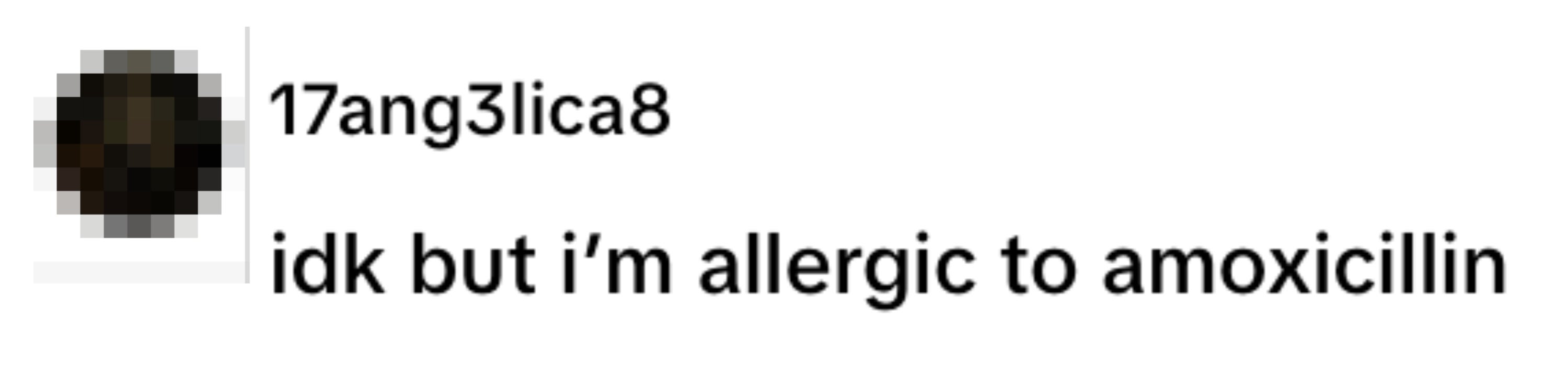  "idk but I'm allergic to amoxicillin."