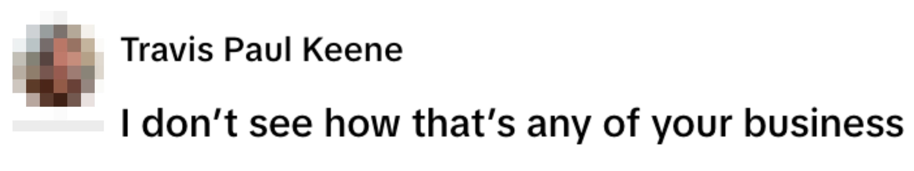 A comment by Travis Paul Keene reads, "I don’t see how that’s any of your business."
