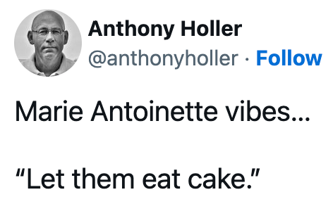  "Marie Antoinette vibes... 'Let them eat cake.'"