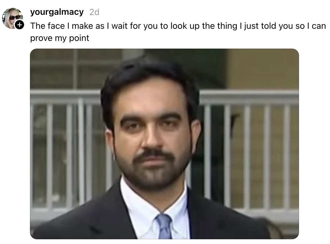 Person with a puzzled expression. Caption reads: "The face I make as I wait for you to look up the thing I just told you so I can prove my point."
