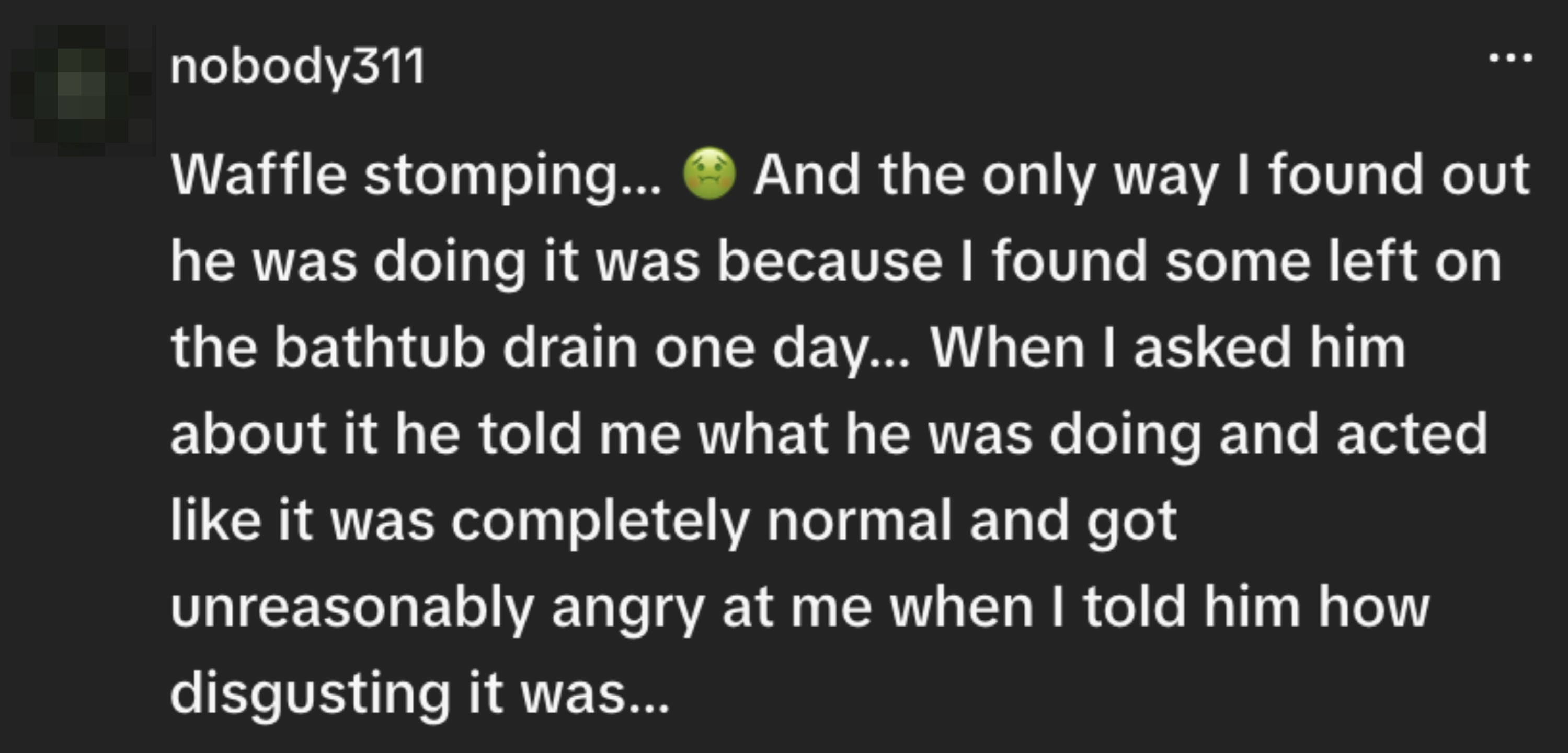 Post describes a idiosyncratic discovering their spouse 'waffle stomping' successful the bathtub and the partner's antithetic absorption erstwhile confronted