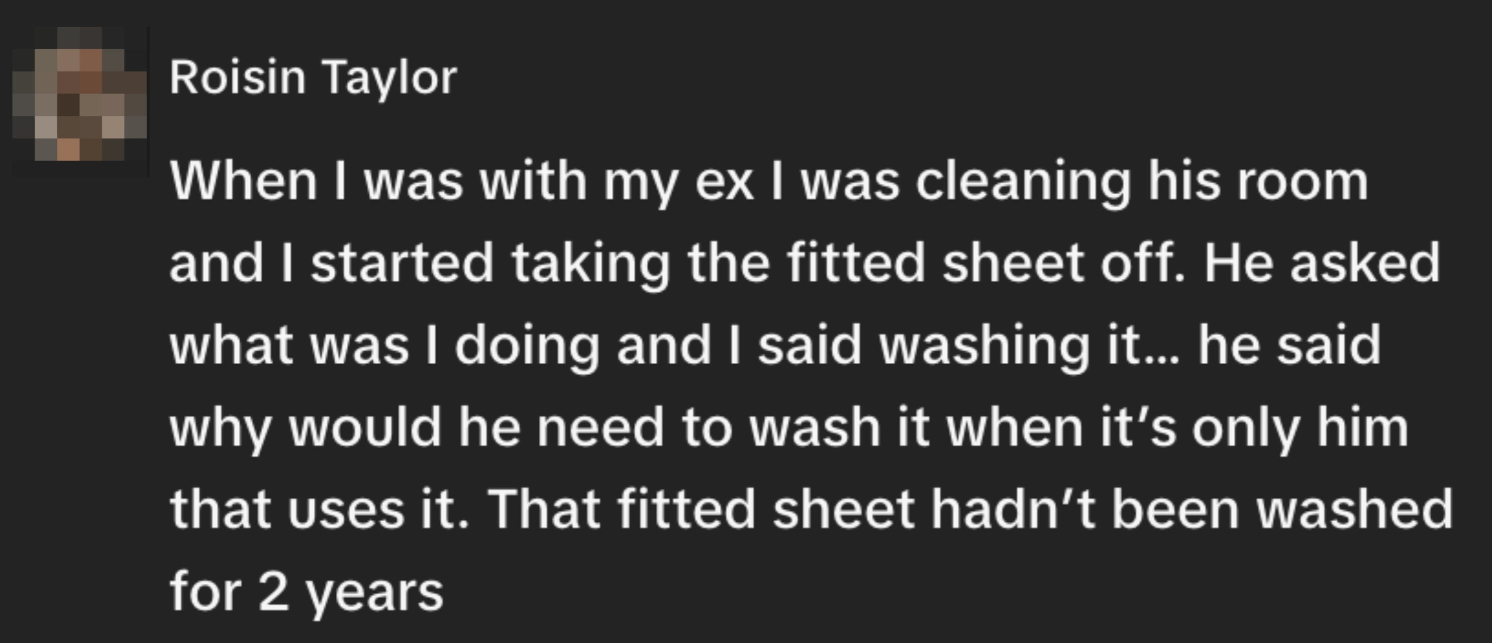 Text station by Roisin Taylor astir discovering a fitted expanse hadn't been washed for 2 years portion cleaning an ex’s room