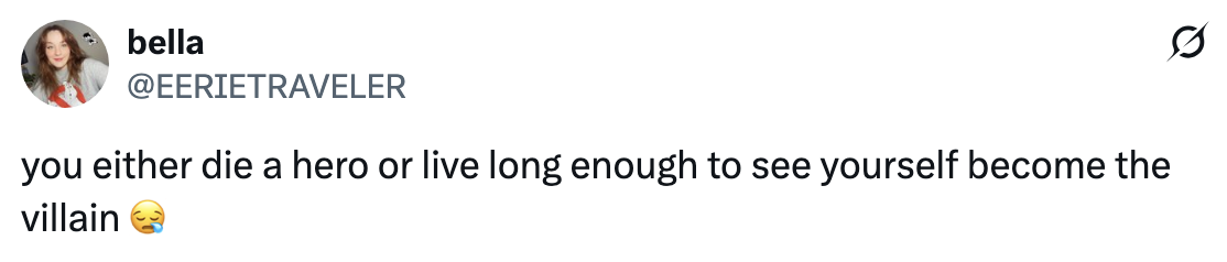 Quote on a tweet says, "you either die a hero or live long enough to see yourself become the villain," with a sad face emoji