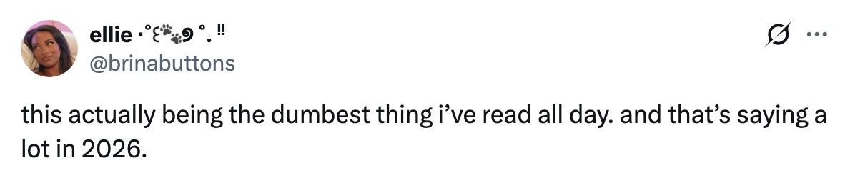 Tweet by user expressing disbelief and sarcasm, calling something the "dumbest thing" they've read all day, referencing the year 2026