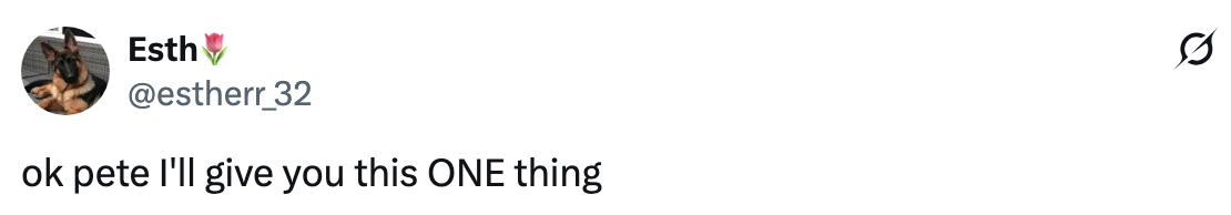 Tweet from user Esth saying, "ok pete I’ll give you this ONE thing."