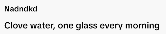  "Nadndkd. Clove water, one glass every morning."