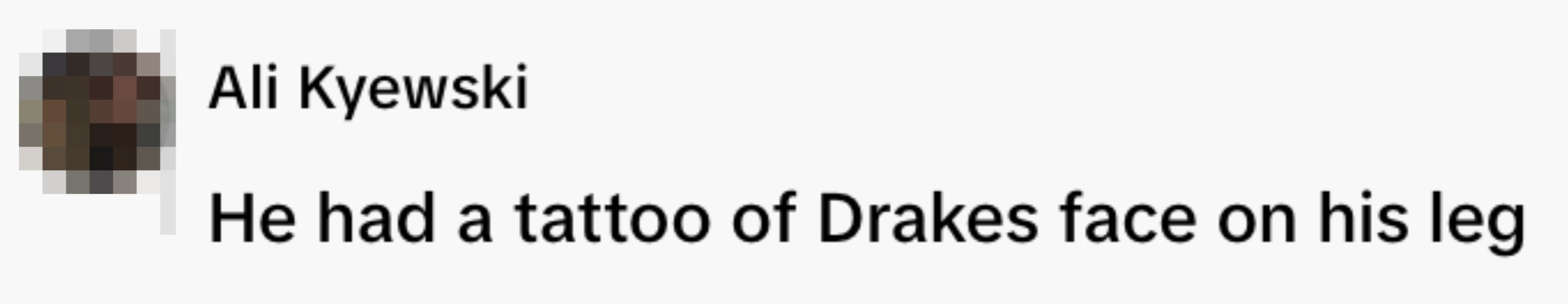 Profile representation   and remark  mentioning a tattoo of Drake's look   connected  a leg