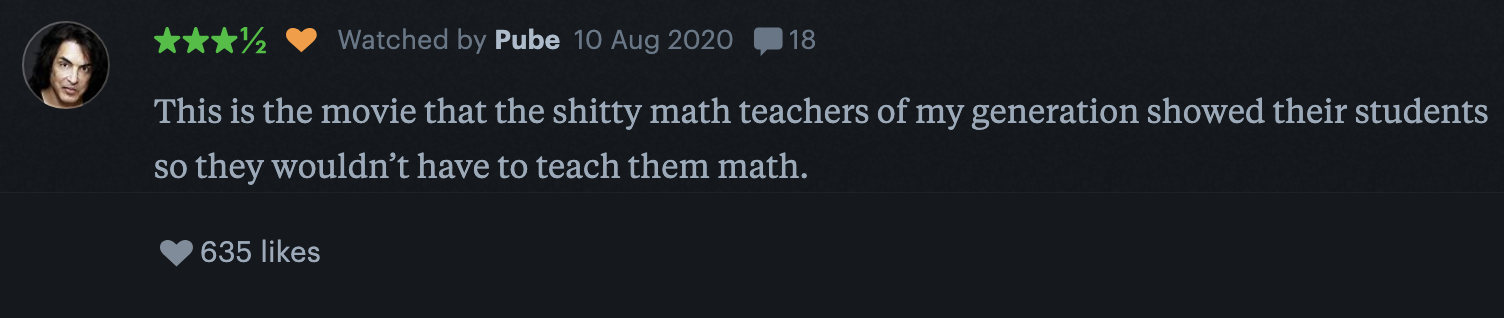 Movie review: "This is the movie that the teachers of my generation showed to avoid teaching math." 635 likes