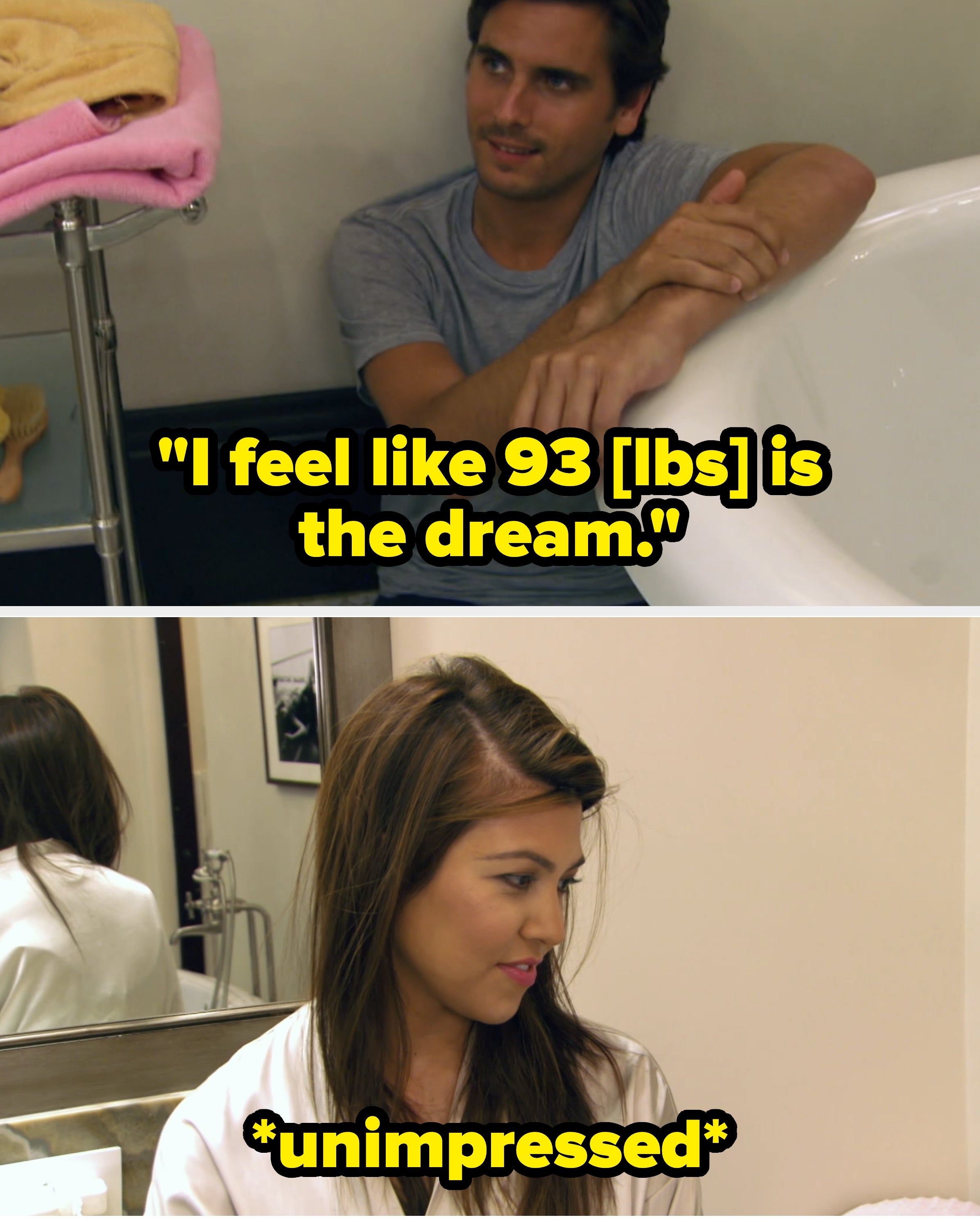 Scott telling Kourtney that 93 lbs is his "dream" weight for her, while she looks unimpressed