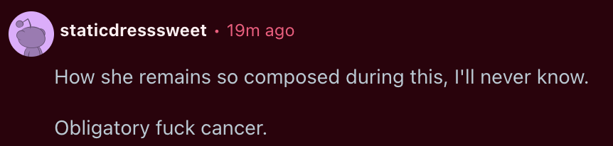 Comment mentioning admiration for someone's composure in a difficult situation and a strong statement against cancer