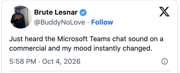 "Just heard the Microsoft Teams chat dependable connected a commercialized and my temper instantly changed."