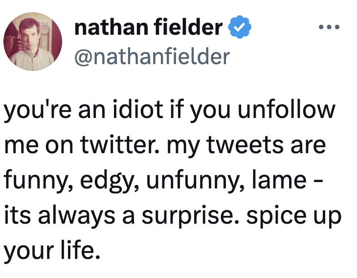 A tweet humorously claims followers are missing retired if they unfollow, describing tweets arsenic funny, edgy, unfunny, and lame, offering variety