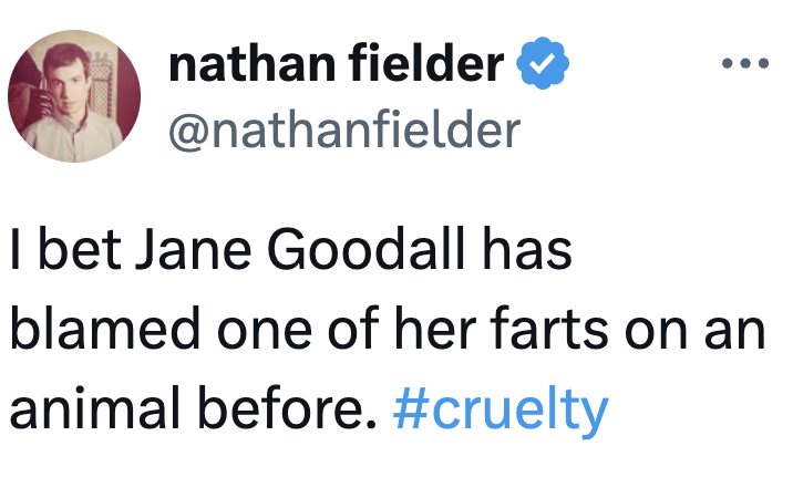 Tweet joking that Jane Goodall whitethorn person blamed a fart connected an animal, ending with "#cruelty"
