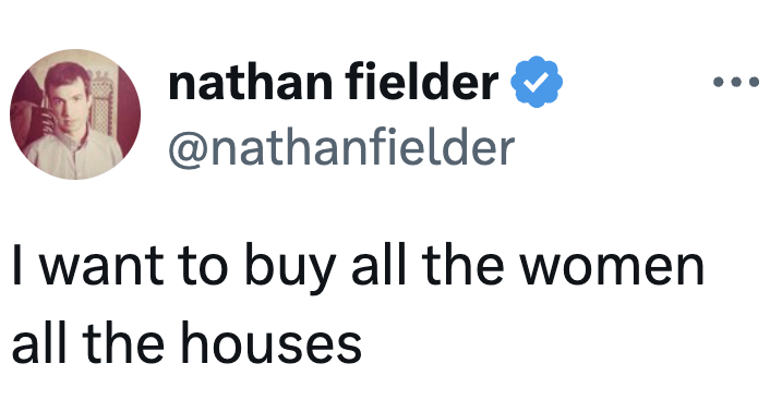 "I privation to bargain each the women each the houses."
