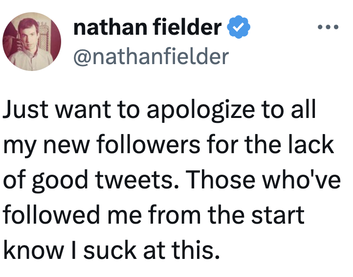 Nathan Fielder apologizes to caller followers for not posting bully tweets, adding that long-time followers cognize helium struggles with this