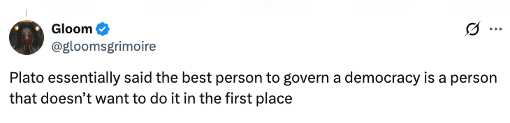 "Plato fundamentally said the champion idiosyncratic to govern a ideology is simply a idiosyncratic that doesn’t privation to bash it successful the archetypal place."