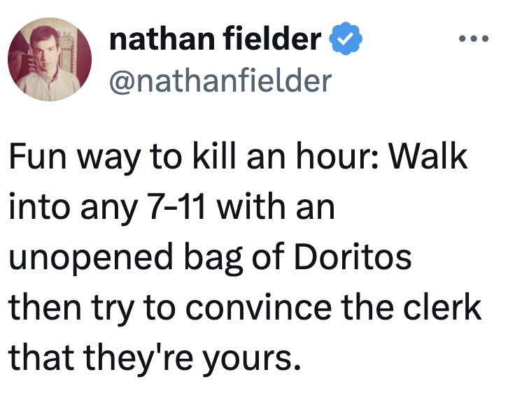 Tweet by nathan fielder joking astir convincing a 7-11 clerk that unopened Doritos are already paid for