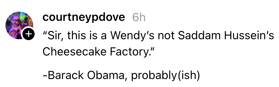 Text meme with humorous fake punctuation  attributed to Barack Obama, mentioning Wendy's and Saddam Hussein's Cheesecake Factory