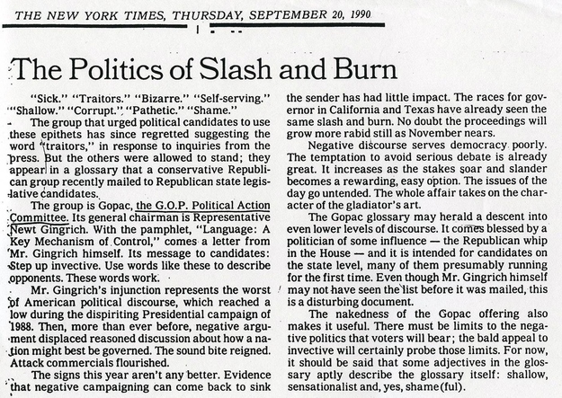 This 1990 NY Times article is related to the controversial GOPAC memo. The memo, which was distributed by called "Language: A Key Mechanism of Control," featured controversial words candidates should use when comparing themselves to their opponents. These included words like traitors, sick, pathetic, self-serving and shame.