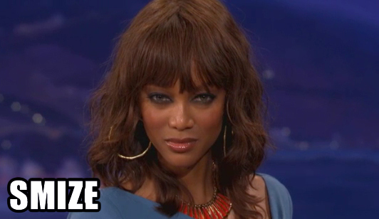 Model: TyraInvented the Smize, and generally fabulous.Choose wisely and don't forget...she is the master!