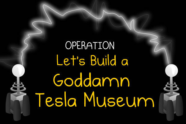 Matthew Inman, the creative genius behind the popular web comic www.theoatmeal.com, is spearheading a crowdsourcing campaign to finally have a Nikola Tesla Museum on the site of Tesla's workshop. They need $850,000 to make this happen. In less than three days, the campaign has already raised $444,190. There are still 44 more days to go, but they are well on their way to giving Nikola Tesla his due.