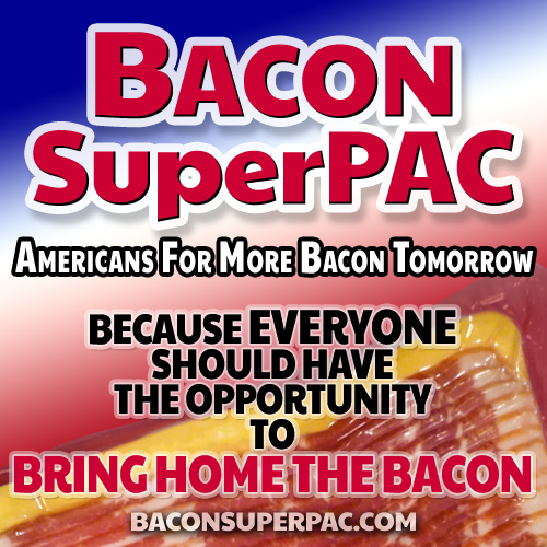 Bacon SuperPAC - A SuperPAC for the rest of us. --BaconSuperPAC.com