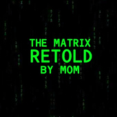 The Matrix Retold By Mom