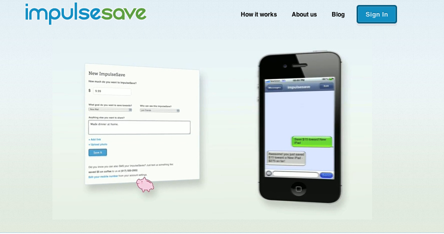 Use an app like ImpulseSave -- it encourages you to making impulse savings decisions instead of impulse purchases. Set dollar amount goals with names like "Vacation" and "New TV" and anytime the urge strikes to buy something small and unnecessary, you can use the app to send that money to a goal instead. You can even send a text message to do it.