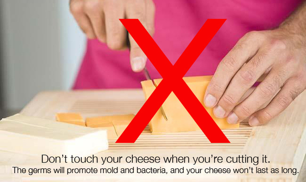 Don&#39;t touch your cheese when you are cutting it.