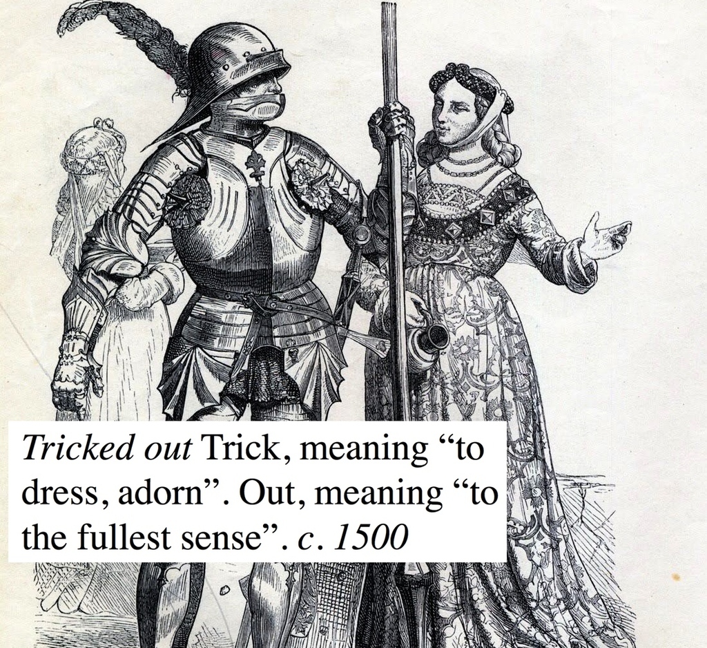 The exact phrase "tricked out" wasn't seen until the 19th century, but its meaning would have been understood long beforehand.