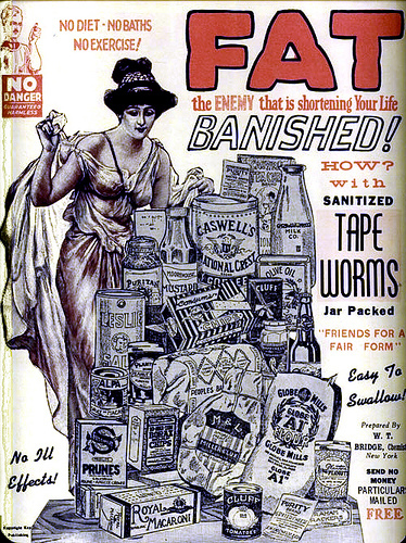 Are you FAT? Like “I ate savory scones smothered in cheese all day” fat? Well, that simply won’t do. The latest diet fad comes to you from England, and is so easy to follow that you can still eat all the disgustingly fat foods that you want! Beauty starts from the inside out with the tapeworm diet! These pills are packed with tapeworm larvae that are just waiting to burst free and take up residence in your stomach. The tapeworm eats up your excess calories, allowing you to maintain a fashionably slim figure! *A minor surgery is required once the tapeworm expands beyond the limits of your stomach.**By minor, we actually mean major surgery.