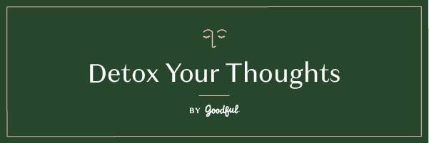 Goodful’s Detox Your Thoughts