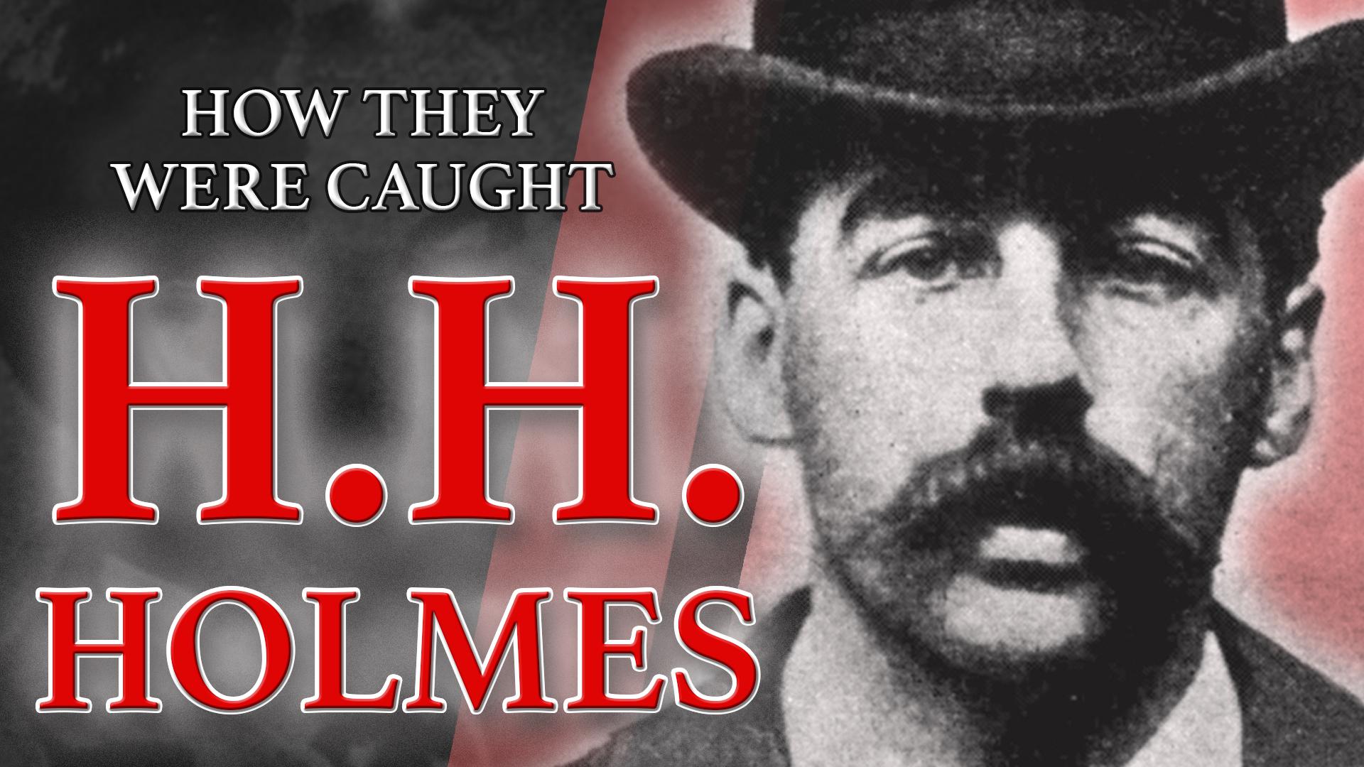 How They Were Caught H.H. Holmes