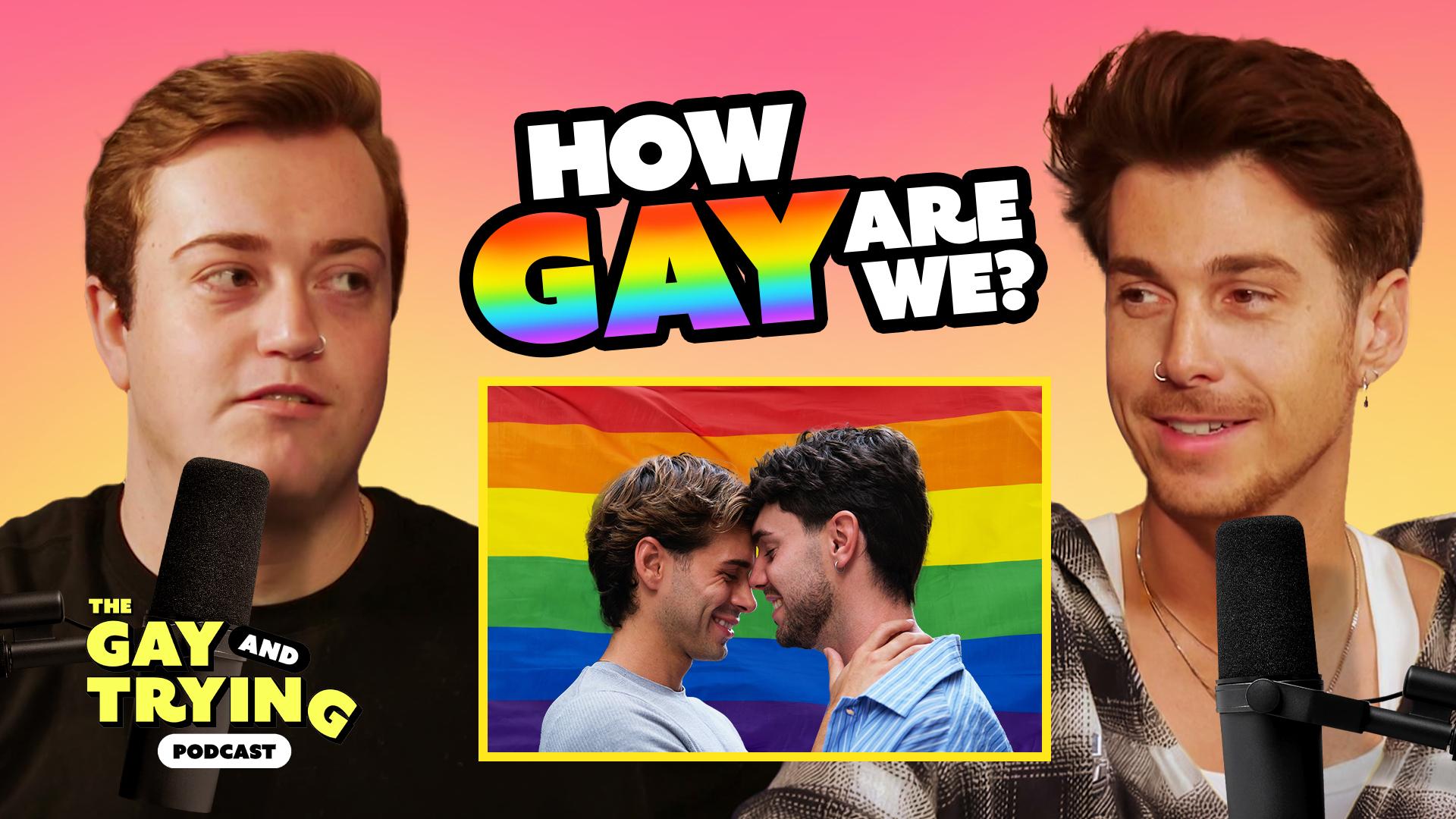The Gay & Trying Podcast Ep 4 | How Gay Are We